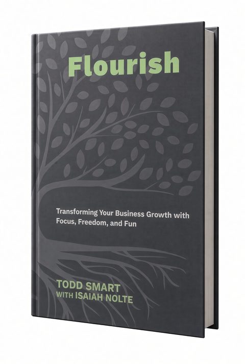 Cover of Flourish: Transforming Your Business Growth with Focus, Freedom, and Fun, by Todd Smart with Isaiah Nolte