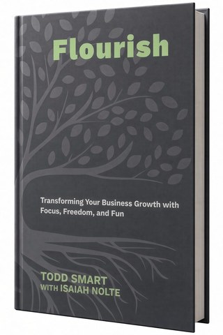 Cover of Flourish: Transforming Your Business Growth with Focus, Freedom, and Fun, by Todd Smart with Isaiah Nolte